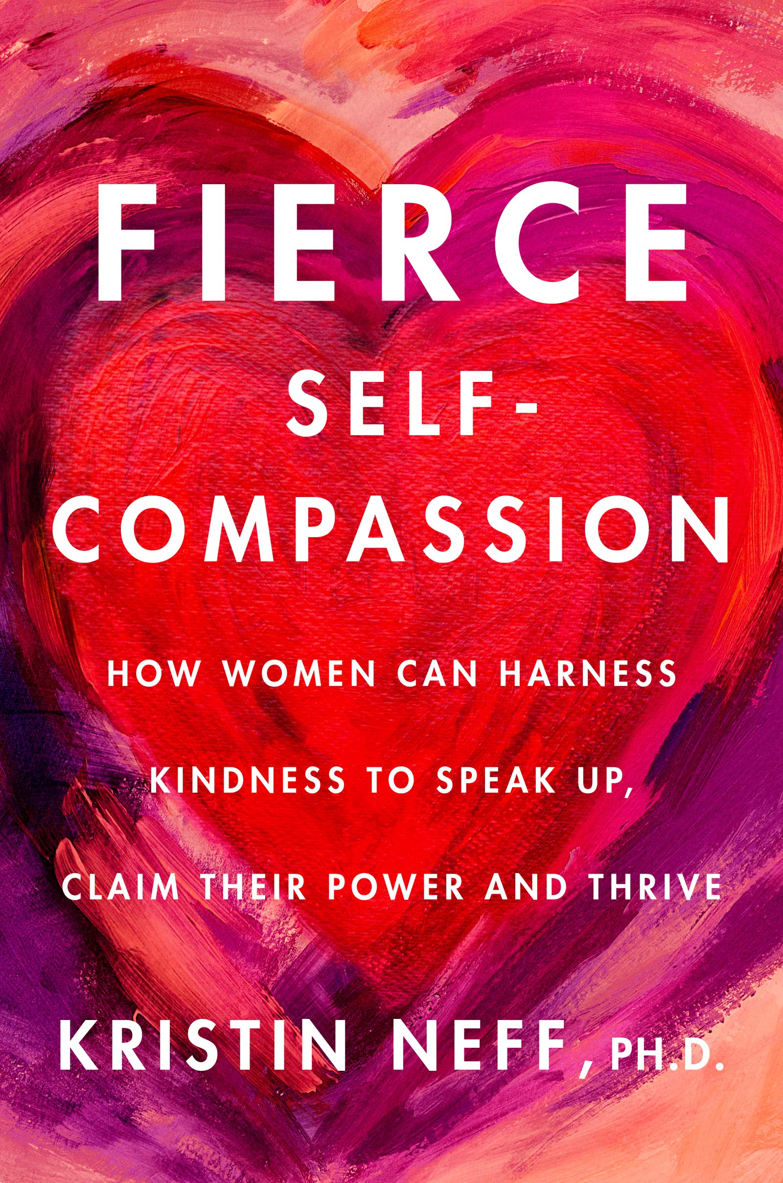 Fierce Self-Compassion: How to Harness Kindness to Speak Up, Claim Your Power, a
