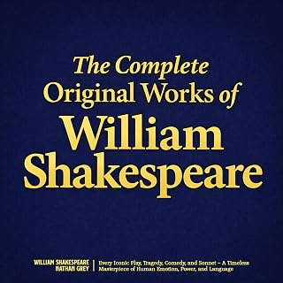 The Complete Original Works of William Shakespeare: Every Iconic Play, Tragedy, Comedy, and Sonnet: A Timeless Masterpiece of Human Emotion, Power, and Language