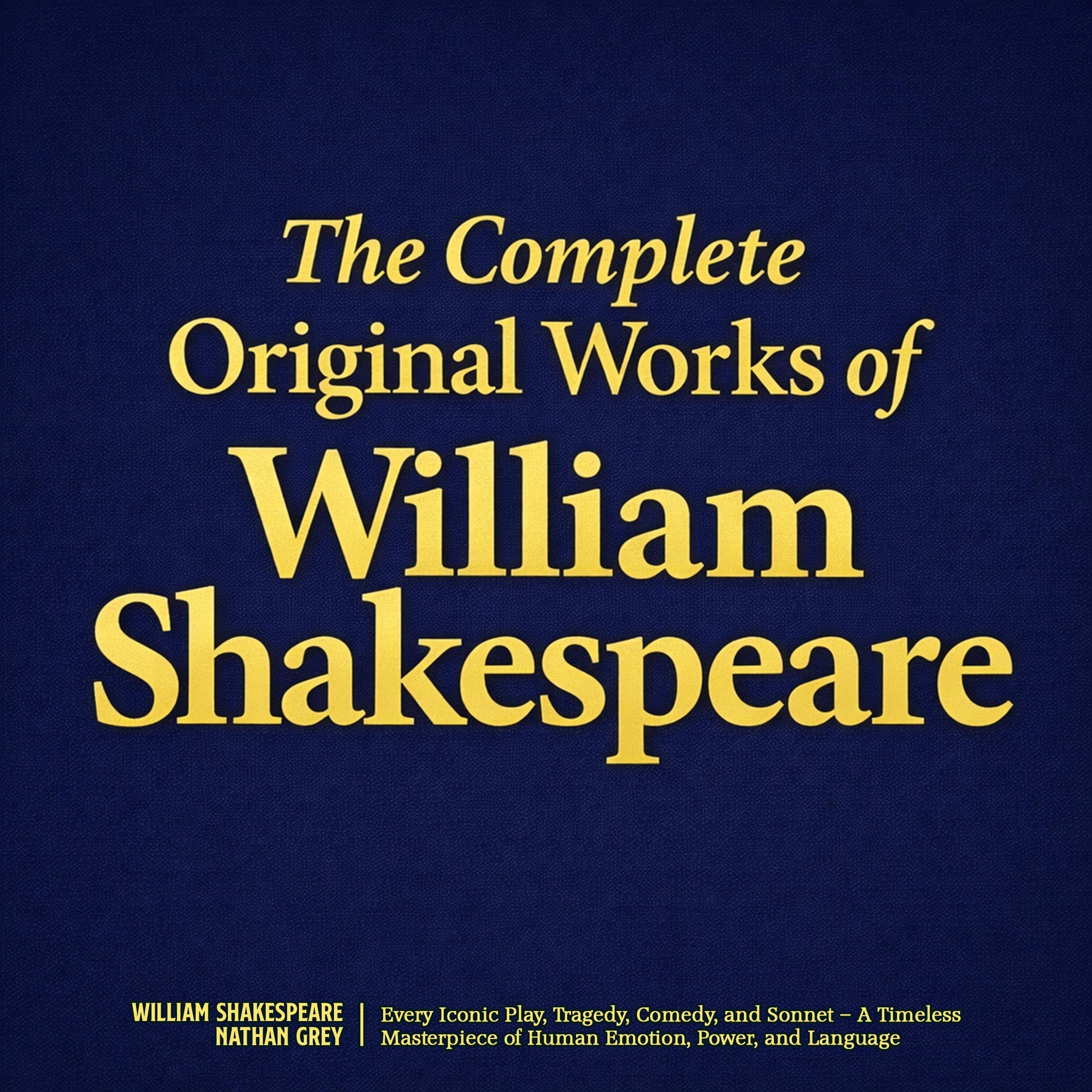The Complete Original Works of William Shakespeare: Every Iconic Play, Tragedy, 