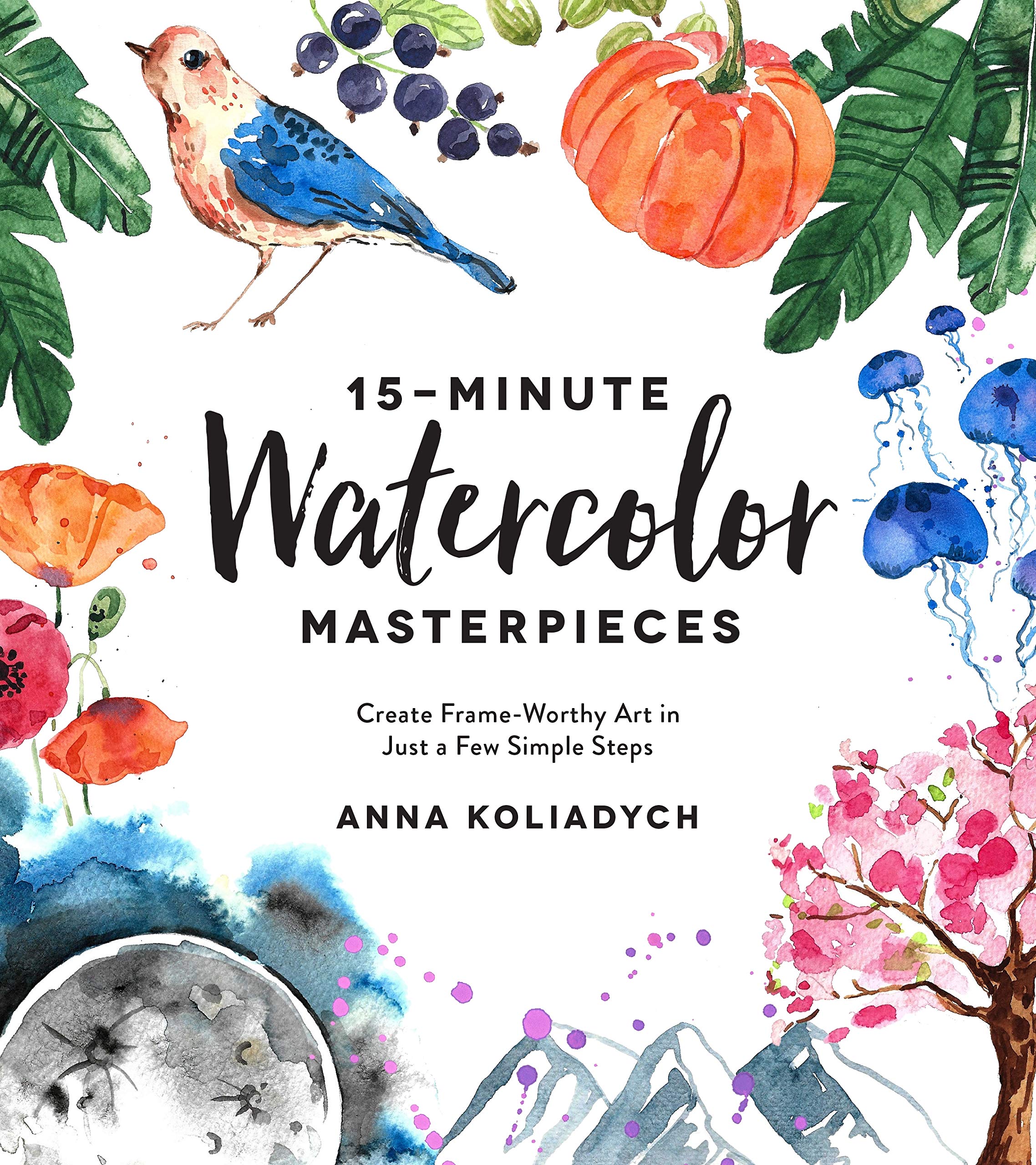 15-Minute Watercolor Masterpieces: Create Frame-Worthy Art in Just a Few Simple 