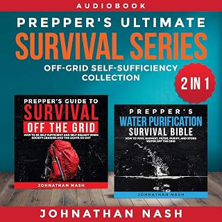 Prepper's Ultimate Survival Series: Off-Grid Self-Sufficiency Collection: A Comprehensive Guide to Water Purification, Survival Strategies, and Self-Sufficient Practices for Preppers