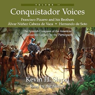 Conquistador Voices: The Spanish Conquest of the Americas as Recounted Largely by the Participants, Volume II