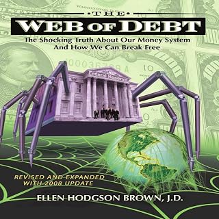 The Web of Debt: The Shocking Truth About Our Money System and How We Can Break Free