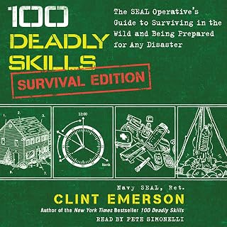 100 Deadly Skills: Survival Edition: The SEAL Operative's Guide to Surviving in the Wild and Being Prepared for Any Disaster