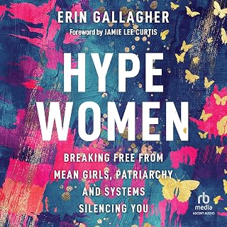 Hype Women: Breaking Free from Mean Girls, Patriarchy and Systems Silencing You