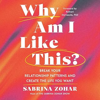 Why Am I Like This?: Break Your Relationship Patterns and Create the Life You Want