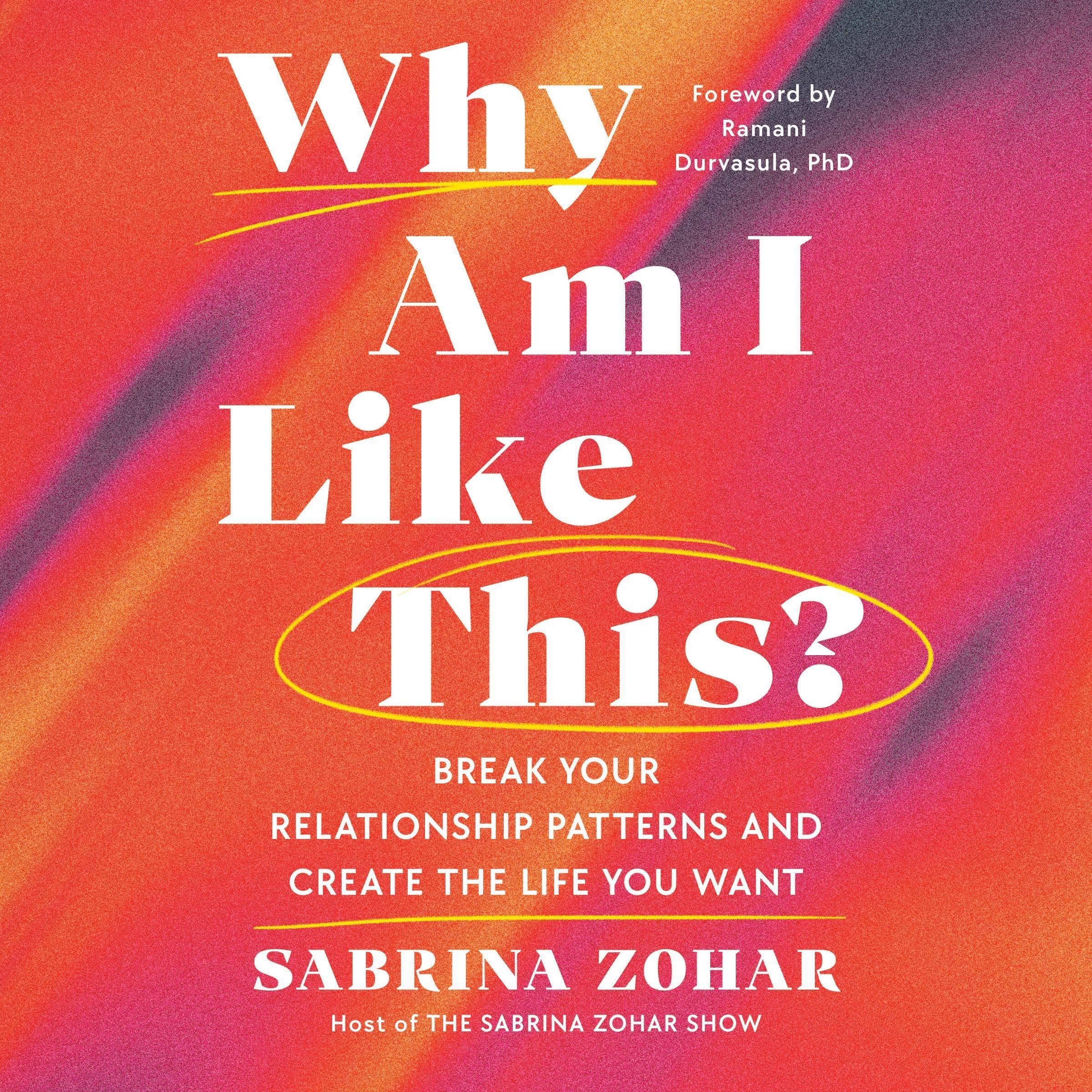 Why Am I Like This?: Break Your Relationship Patterns and Create the Life You Wa