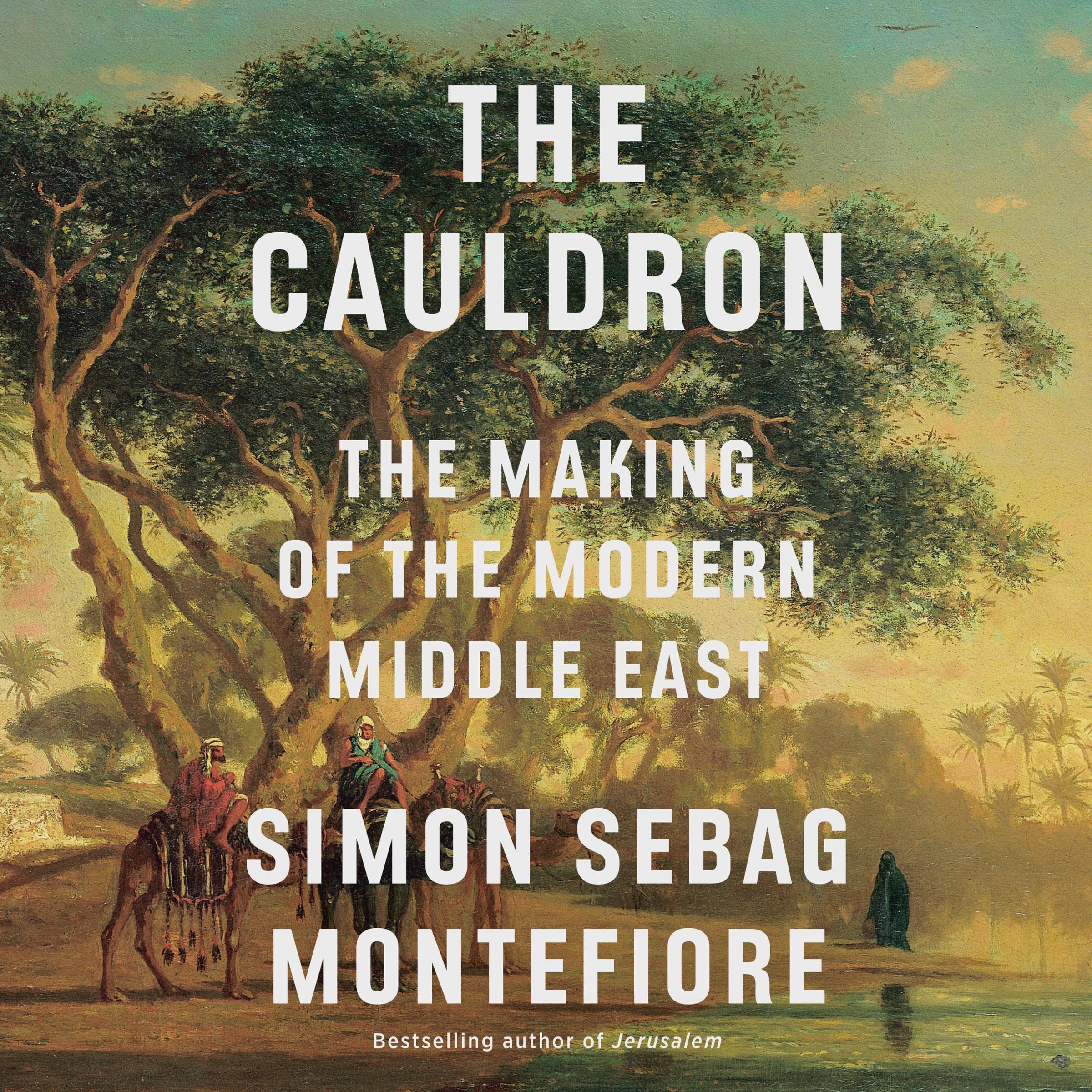 The Cauldron: The Making of the Modern Middle East
