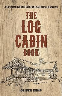 The Log Cabin Book: A Complete Builder's Guide to Small Homes and Shelters
