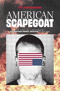 American Scapegoat: How a Corrupt Justice System Sacrificed Derek Chauvin to the Mob