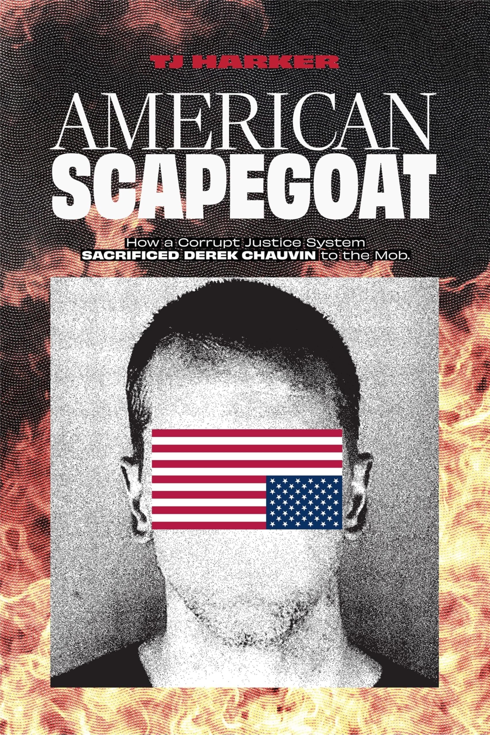 American Scapegoat: How a Corrupt Justice System Sacrificed Derek Chauvin to the