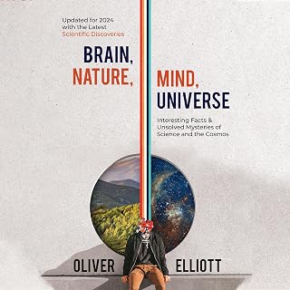 Brain, Nature, Mind, Universe: Interesting Facts &amp; Unsolved Mysteries of Science and the Cosmos: Updated for 2024 with the Latest Scientific Discoveries
