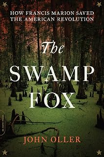 The Swamp Fox: How Francis Marion Saved the American Revolution