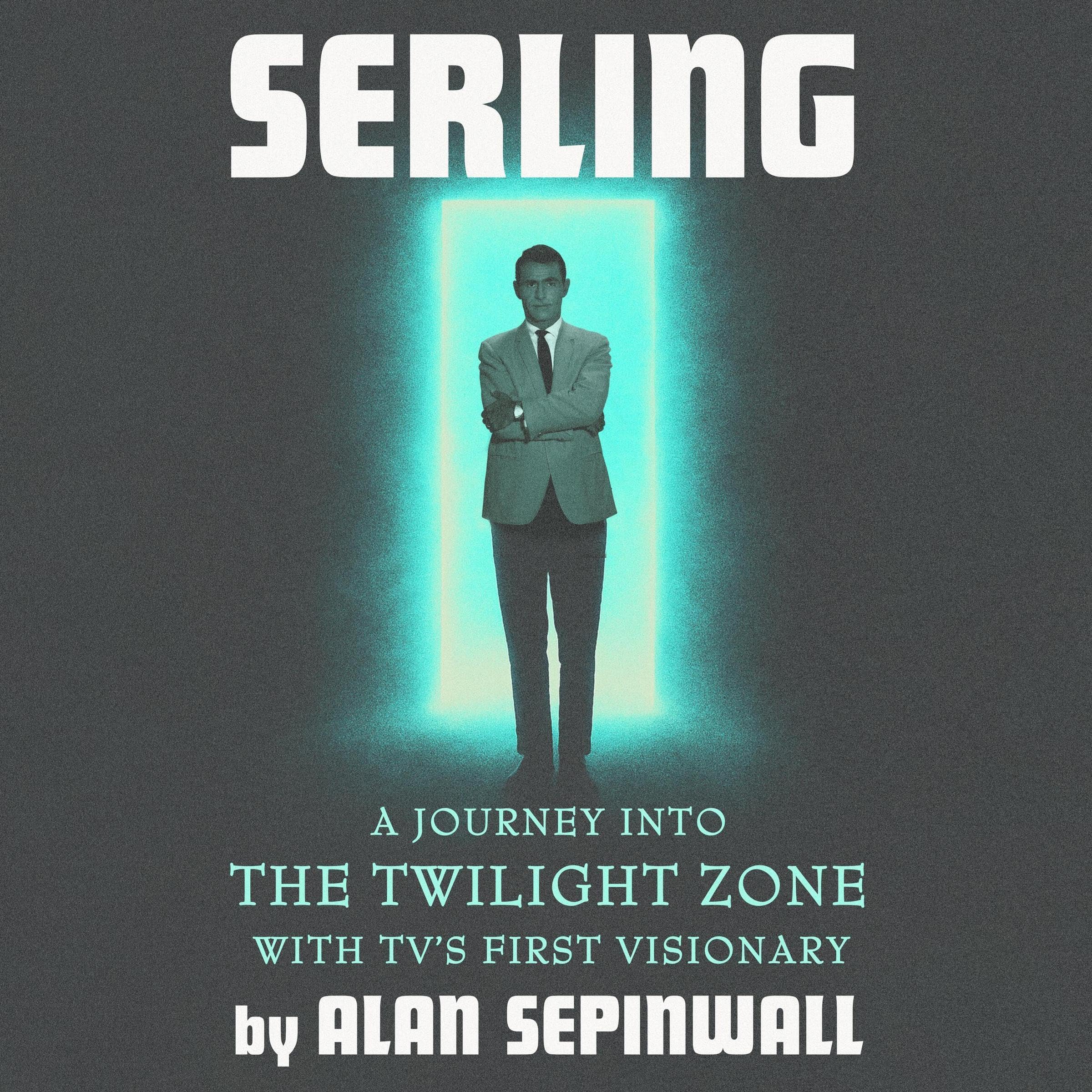 Serling: A Journey into the Twilight Zone with TV's First Visionary