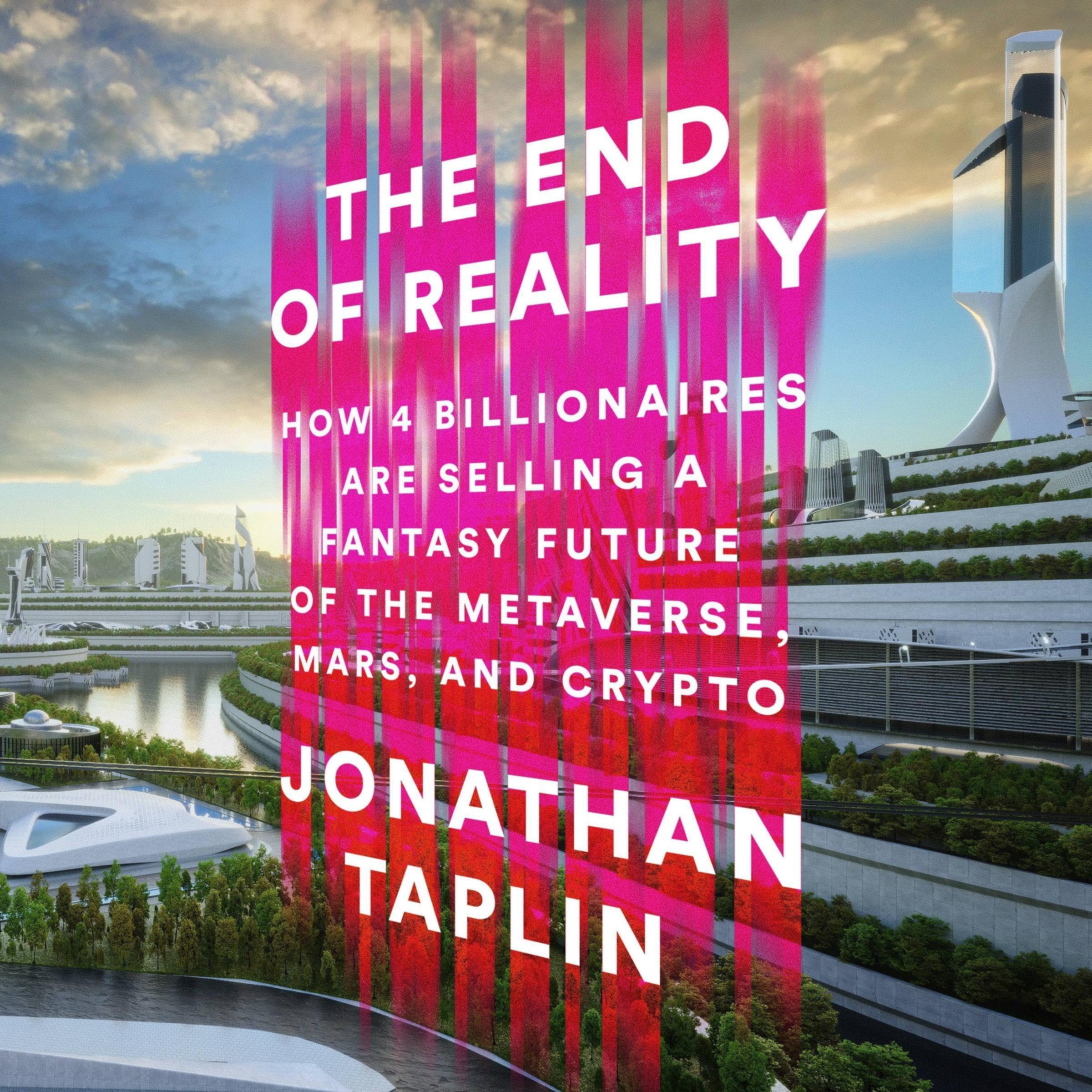The End of Reality: How Four Billionaires are Selling a Fantasy Future of the Me