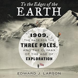 To the Edges of the Earth: 1909, the Race for the Three Poles, and the Climax of the Age of Exploration