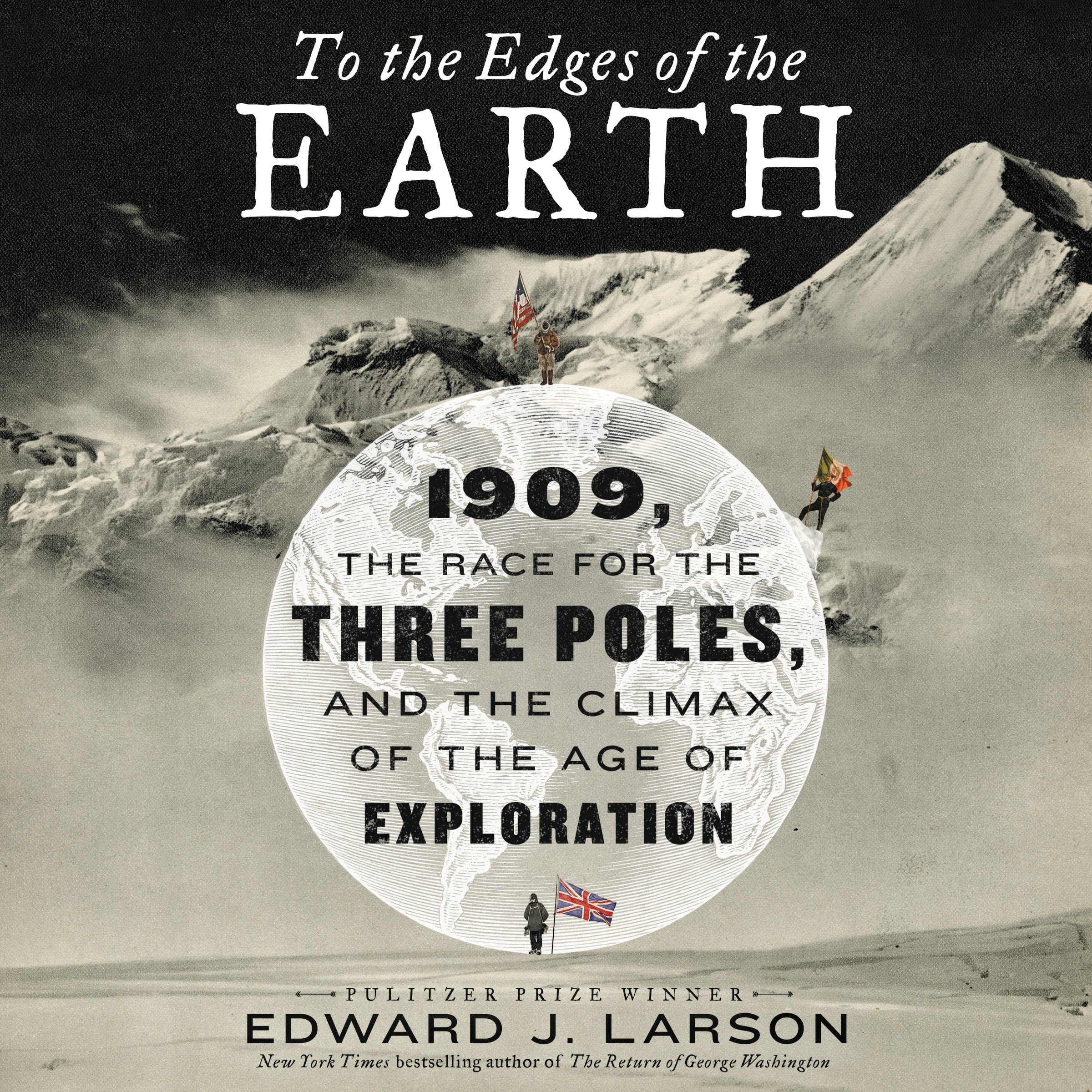 To the Edges of the Earth: 1909, the Race for the Three Poles, and the Climax of
